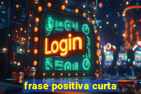 frase positiva curta